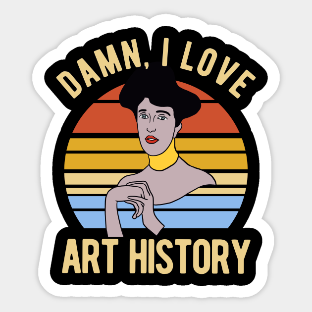 Damn I Love Art History Art History Sticker TeePublic